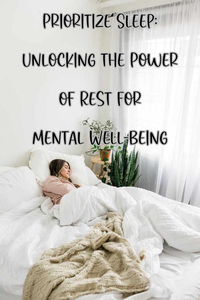 Prioritize Sleep: Unlocking the Power of Rest for Mental Well-being