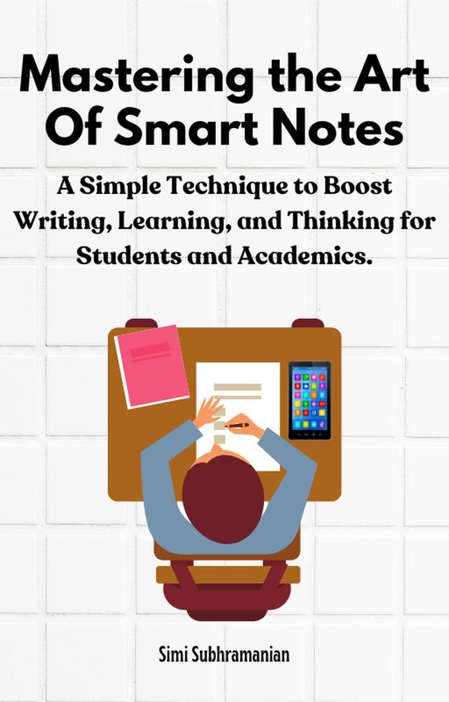 Mastering the Art of Smart Notes: A Simple Technique to Boost Writing Learning and Thinking for Students and Academics (Self Help)