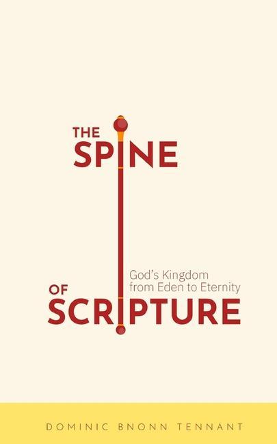 The Spine of Scripture: God‘s Kingdom from Eden to Eternity