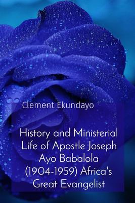History and Ministerial Life of Apostle Joseph Ayo Babalola (1904-1959) Africa‘s Great Evangelist