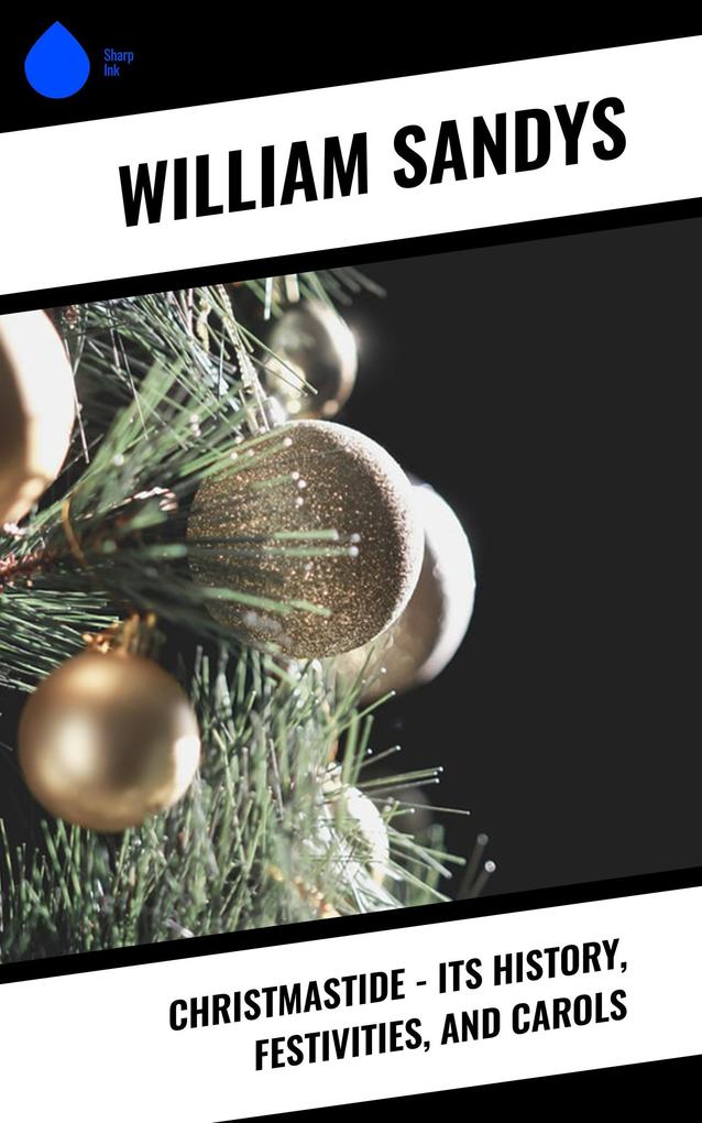 Christmastide - Its History Festivities and Carols