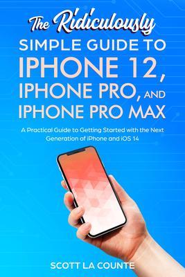 The Ridiculously Simple Guide To iPhone 12 iPhone Pro and iPhone Pro Max