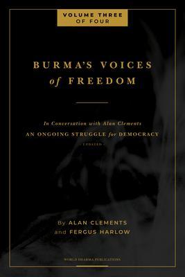 Burma‘s Voices of Freedom in Conversation with Alan Clements Volume 3 of 4