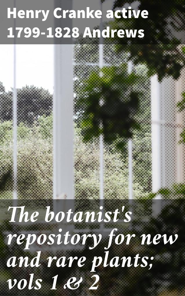 The botanist‘s repository for new and rare plants; vols 1 & 2