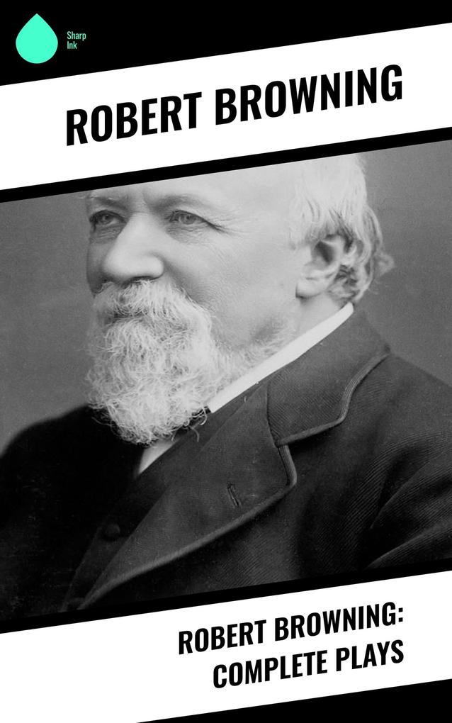 Robert Browning: Complete Plays