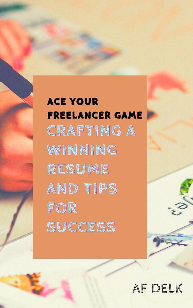Ace Your Freelancer Game: Crafting a Winning Resume and Tips for Success