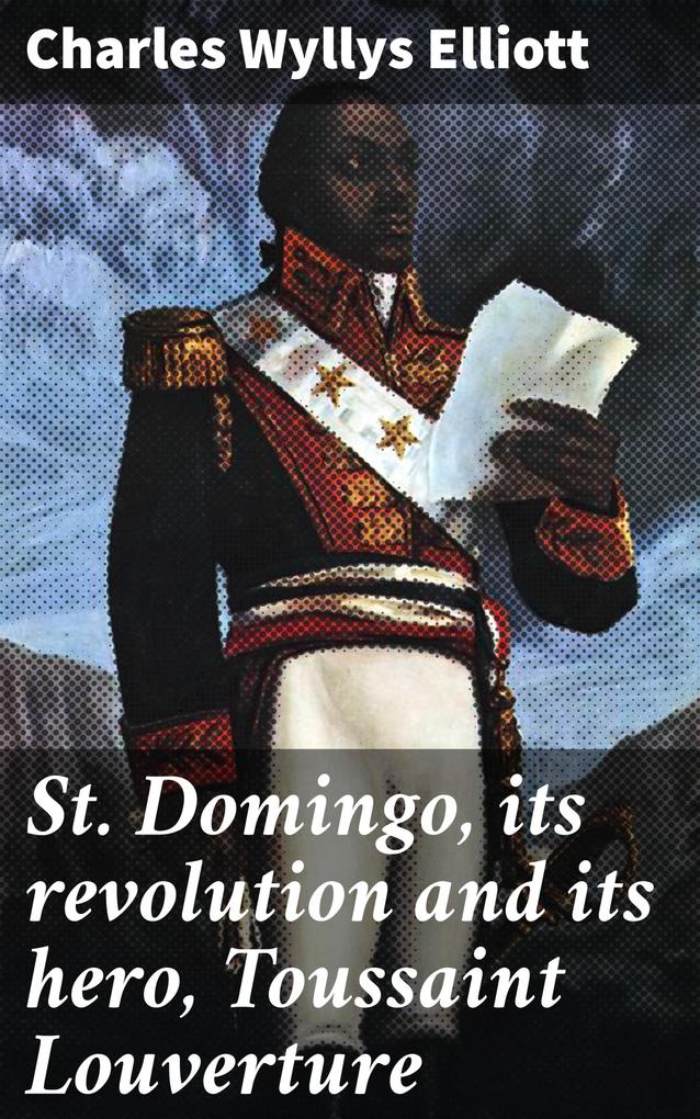 St. Domingo its revolution and its hero Toussaint Louverture