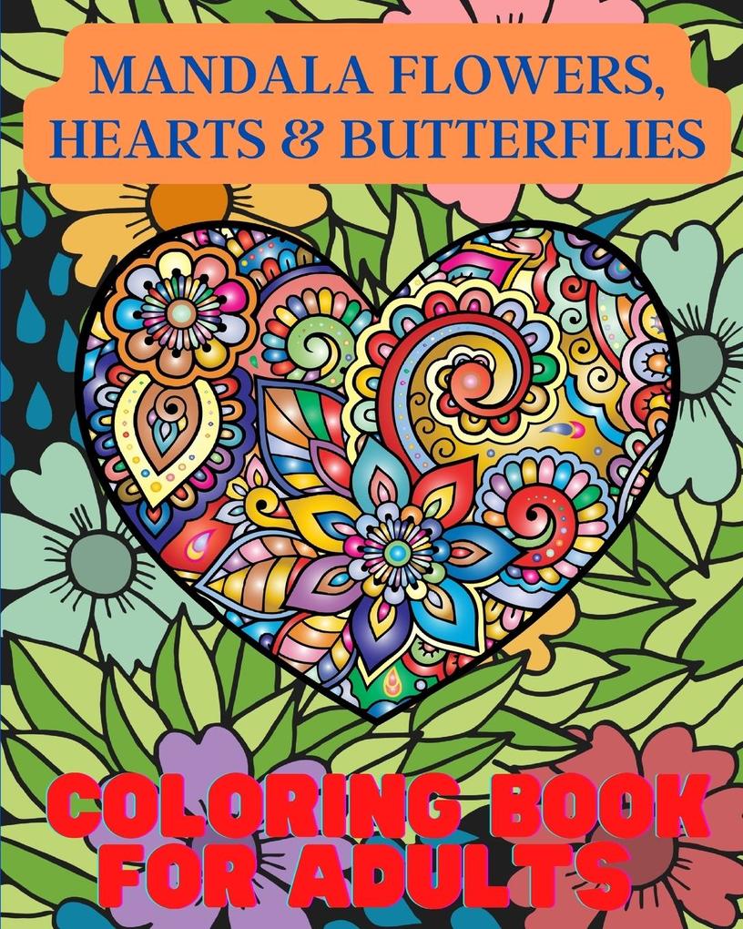Mandala Flowers Hearts and Butterflies Coloring Book For Adults