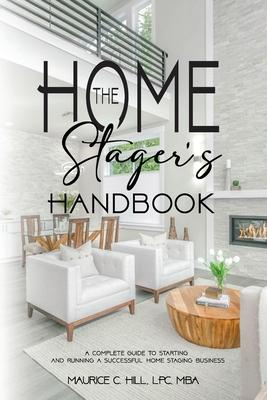 The Home Stager‘s Handbook A Complete Guide to Starting and Running a Successful Home Staging Business