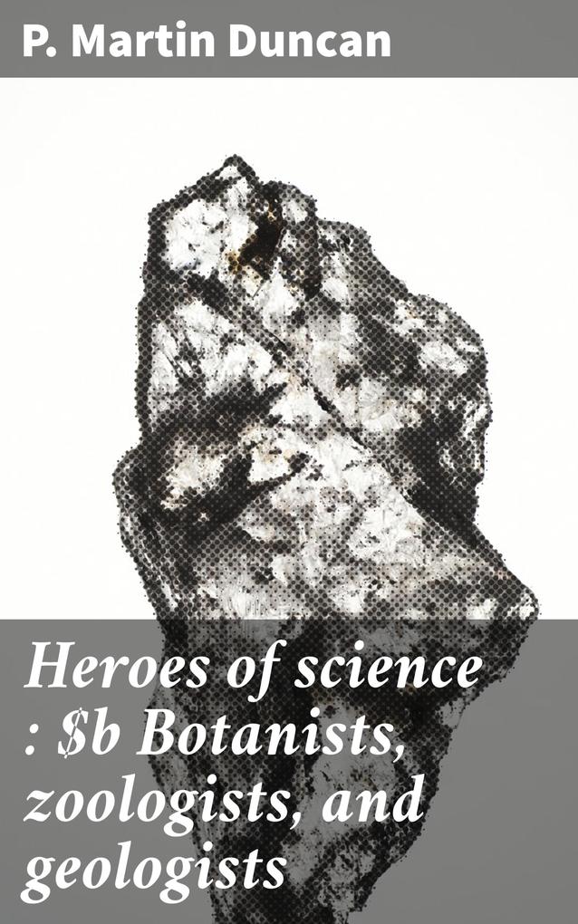 Heroes of science : Botanists zoologists and geologists