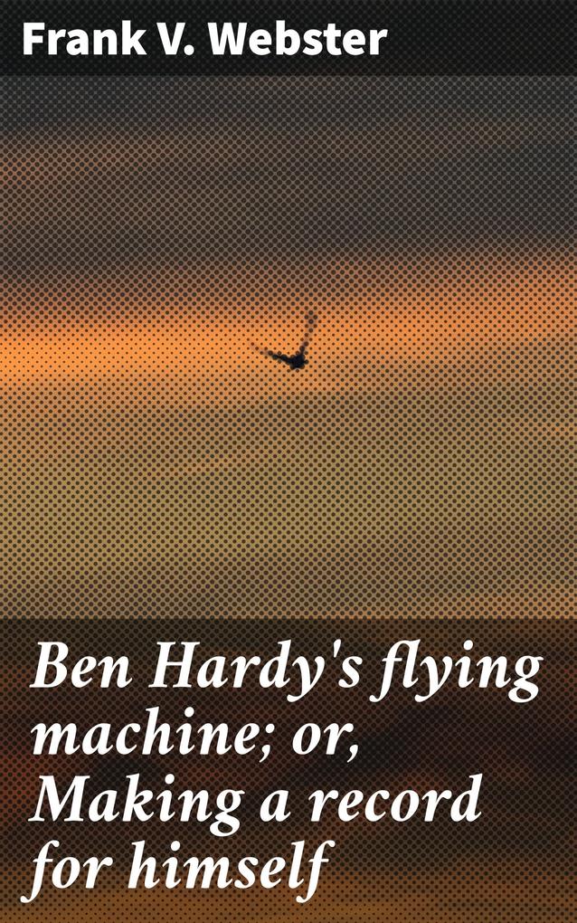 Ben Hardy‘s flying machine; or Making a record for himself