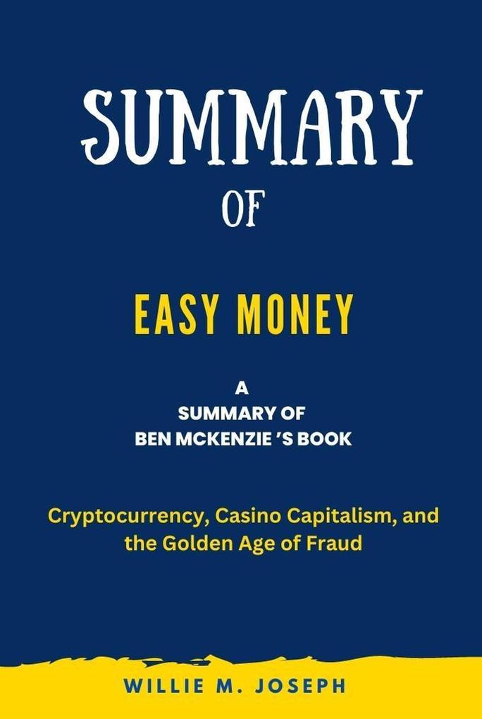 Summary of Easy Money By Ben Mckenzie : Cryptocurrency Casino Capitalism and the Golden Age of Fraud