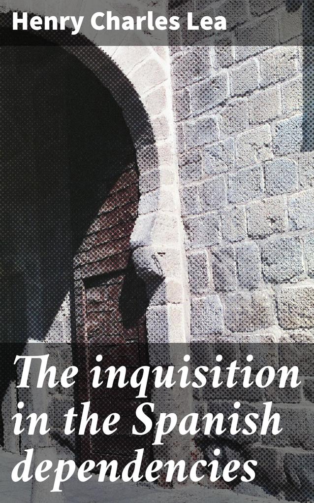 The inquisition in the Spanish dependencies