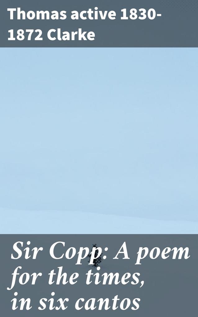 Sir Copp: A poem for the times in six cantos