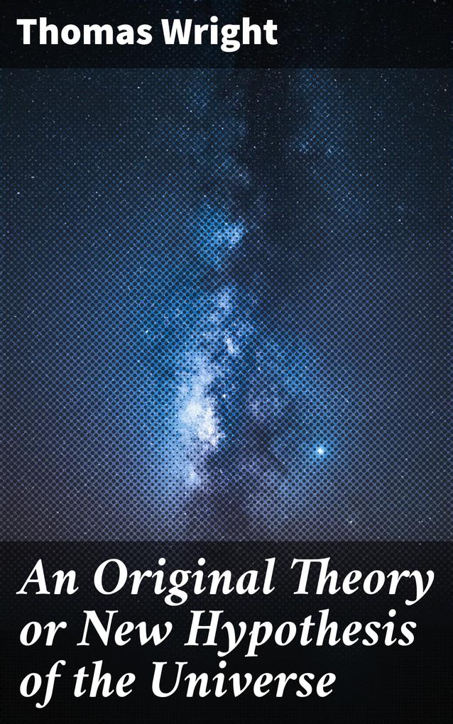 An Original Theory or New Hypothesis of the Universe