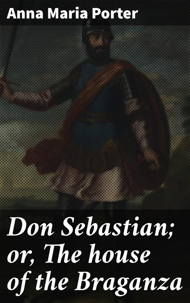 Don Sebastian; or The house of the Braganza