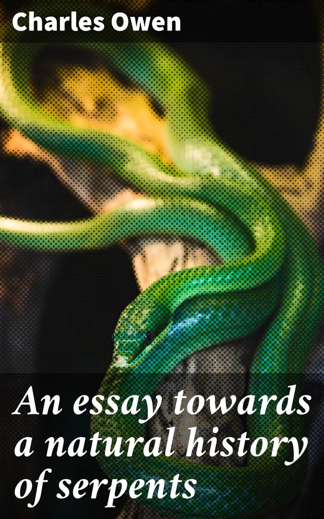 An essay towards a natural history of serpents