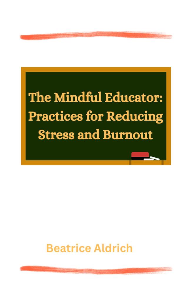 The Mindful Educator: Practices for Reducing Stress and Burnout