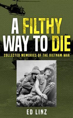 A Filthy Way to Die Collected Memories of the Vietnam War