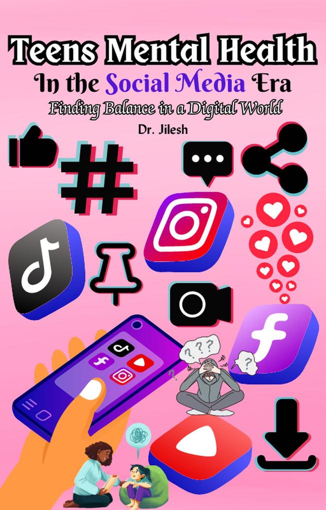 Teens Mental Health in the Social Media Era: Finding Balance in a Digital World (Health & Wellness)