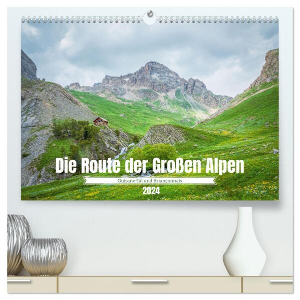 Die Route der Großen Alpen - Das Guisane-Tal und Briançonnais (hochwertiger Premium Wandkalender 2024 DIN A2 quer) Kunstdruck in Hochglanz