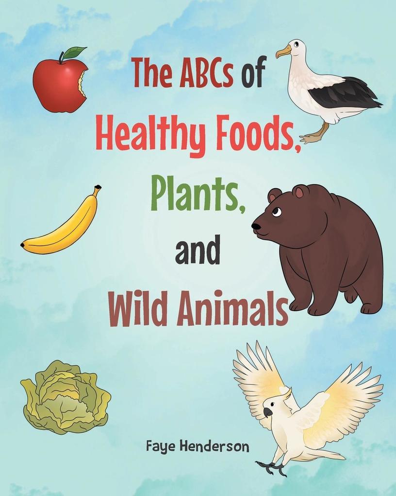 The ABCs of Healthy Foods Plants and Wild Animals