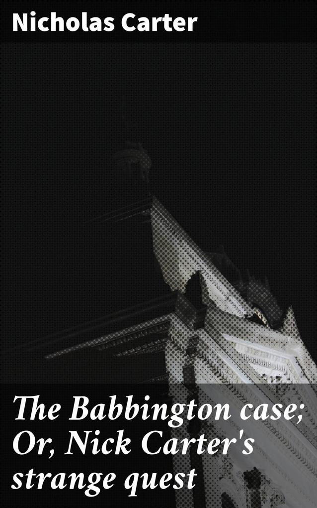 The Babbington case; Or Nick Carter‘s strange quest