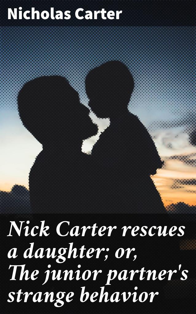Nick Carter rescues a daughter; or The junior partner‘s strange behavior