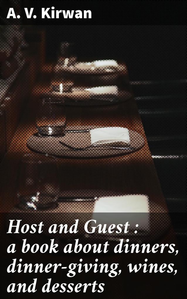Host and Guest : a book about dinners dinner-giving wines and desserts