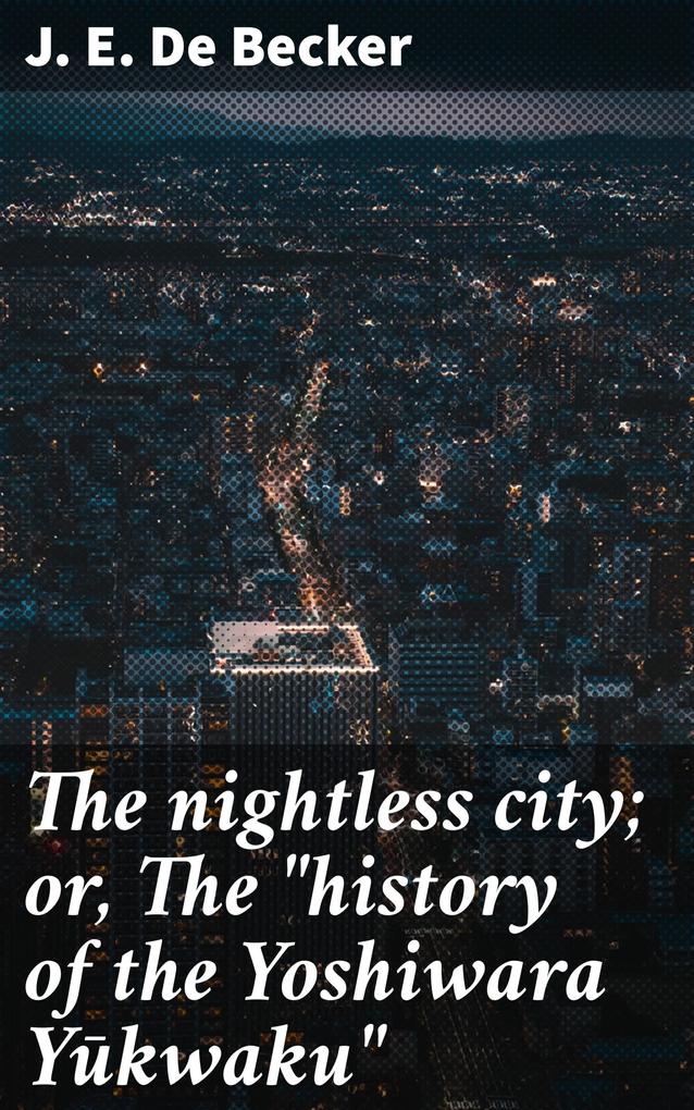 The nightless city; or The history of the Yoshiwara Yukwaku
