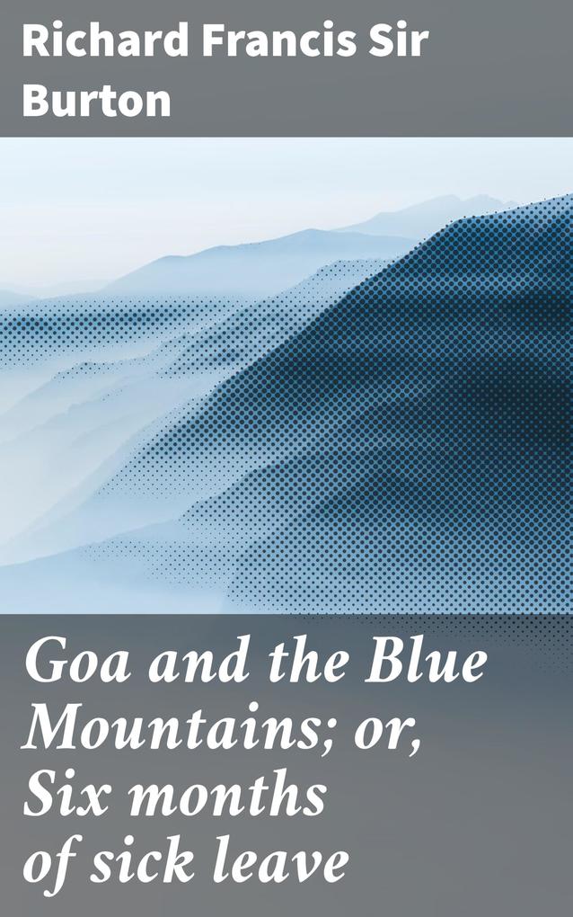 Goa and the Blue Mountains; or Six months of sick leave