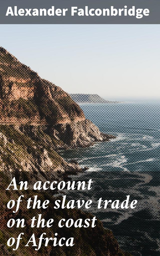 An account of the slave trade on the coast of Africa
