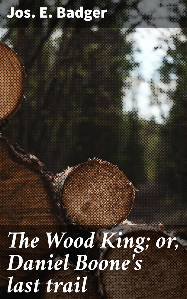 The Wood King; or Daniel Boone‘s last trail