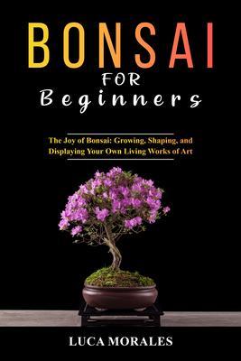 Bonsai for Beginners: The Joy of Bonsai
