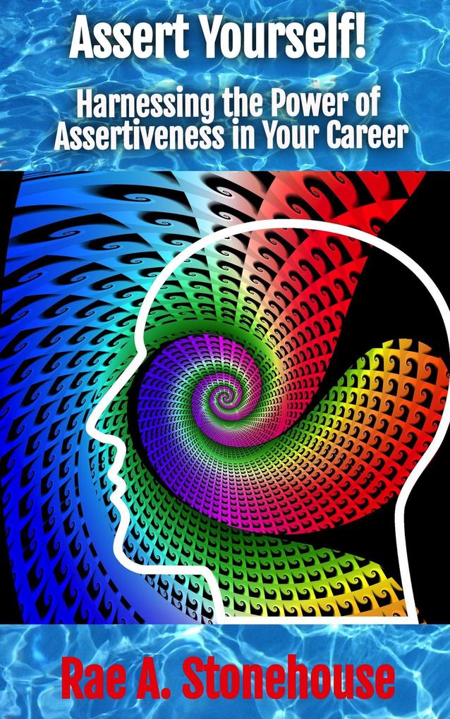 Assert Yourself! Harnessing the Power of Assertiveness in Your Career