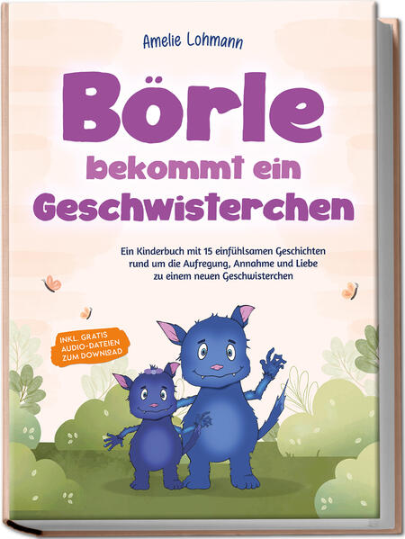 Börle bekommt ein Geschwisterchen: Ein Kinderbuch mit 15 einfühlsamen Geschichten rund um die Aufregung Annahme und Liebe zu einem neuen Geschwisterchen - inkl. gratis Audio-Dateien zum Download