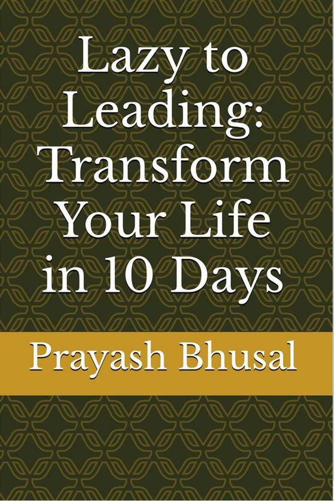 Lazy to Leading: Transform Your Life in 10 Days