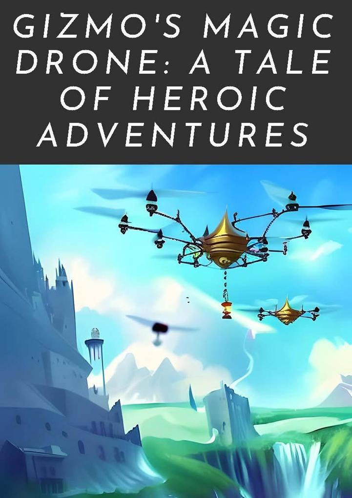 Gizmo‘s Magic Drone: A Tale of Heroic Adventures (Lumina Kingdom #2)