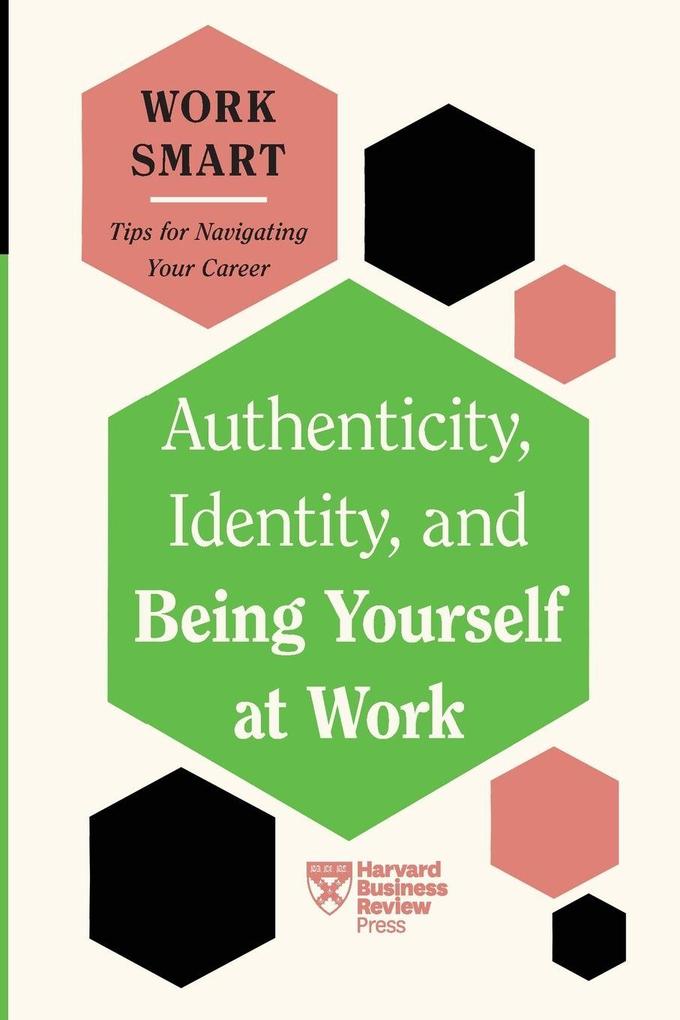 Authenticity Identity and Being Yourself at Work (HBR Work Smart Series)