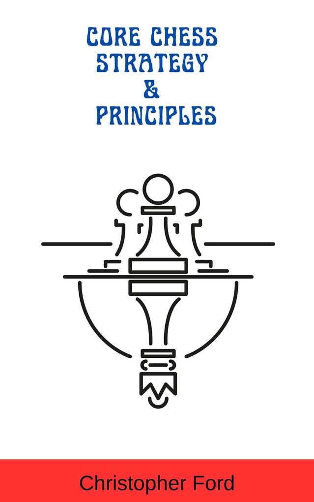 Core Chess Strategy & Principles (The Chess Collection)