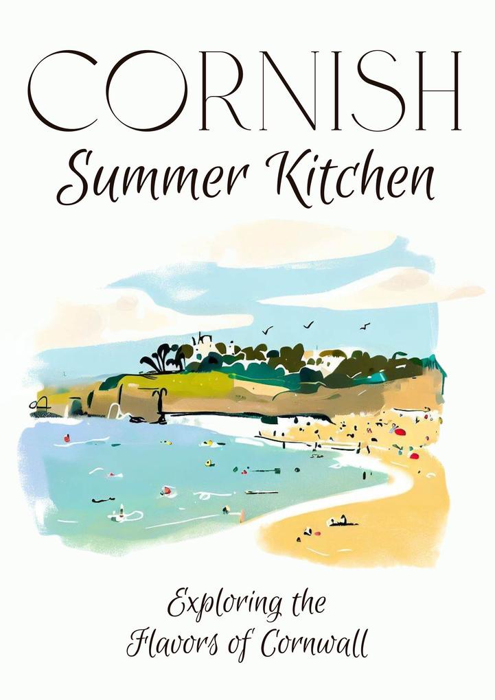 Cornish Summer Kitchen: Exploring the Flavors of Cornwall