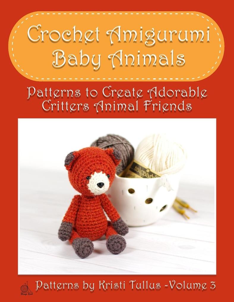 Crochet Amigurumi Baby Animals: Patterns to Create Adorable Critters Animal Friends - Complete Guide To Crochet Toys Techniques Made Easy