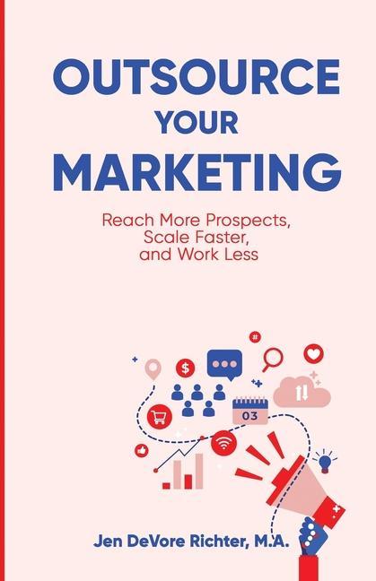Outsource Your Marketing: Reach More Prospects Scale Faster and Work Less