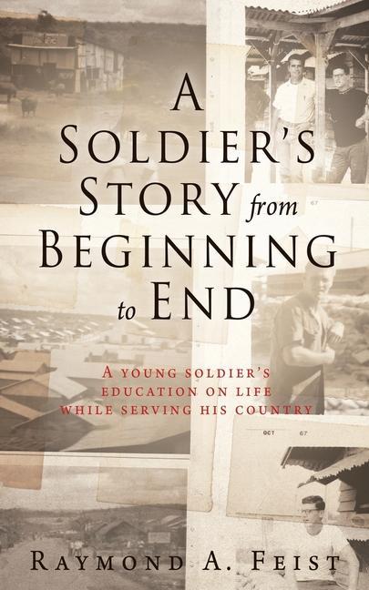 A Soldier‘s Story From Beginning to End: A young soldier‘s education on life while serving his country