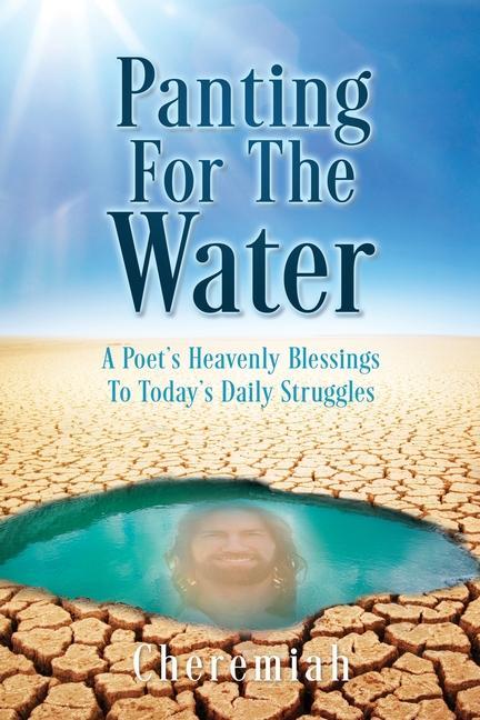 Panting For The Water: A Poet‘s Heavenly Blessings To Today‘s Daily Struggles