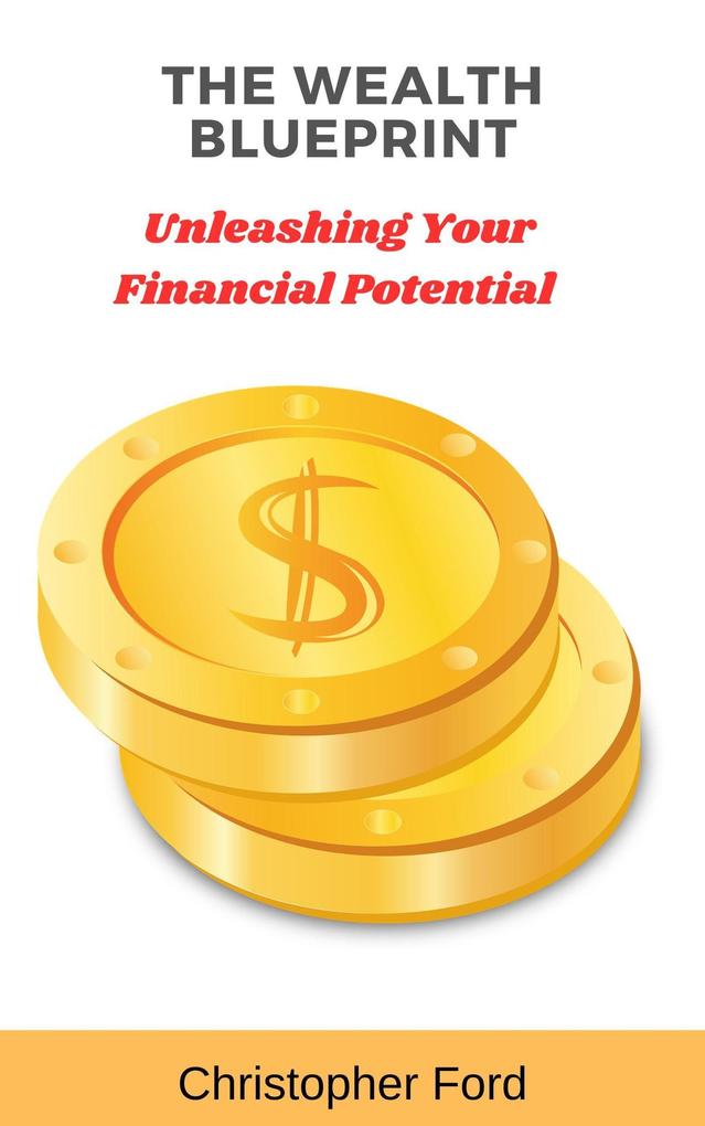 The Wealth Blueprint: Unleashing Your Financial Potential (The Finance Collection)