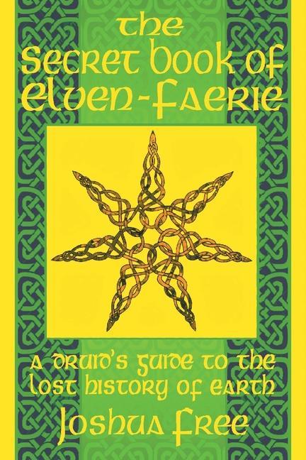 The Secret Book of Elven-Faerie: A Druid‘s Guide to the Lost History of Earth