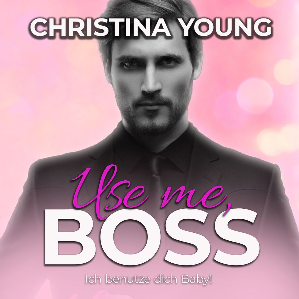 Use Me BOSS - Ich benutze dich Baby! (Boss Billionaire Romance 9)