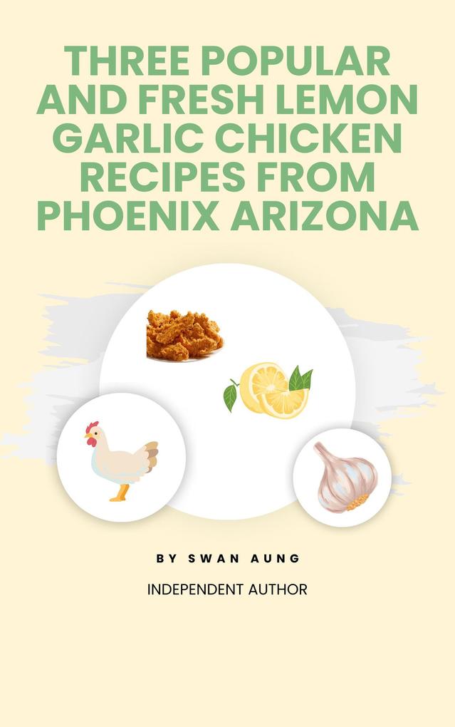 Three Popular and Fresh Lemon Garlic Chicken Recipes from Phoenix Arizona