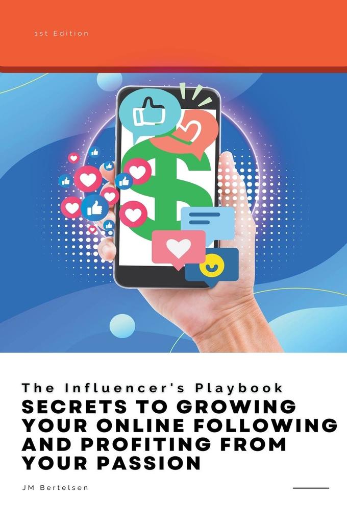 The Influencer‘s Playbook: Secrets to Growing Your Online Following and Profiting From Your Passion